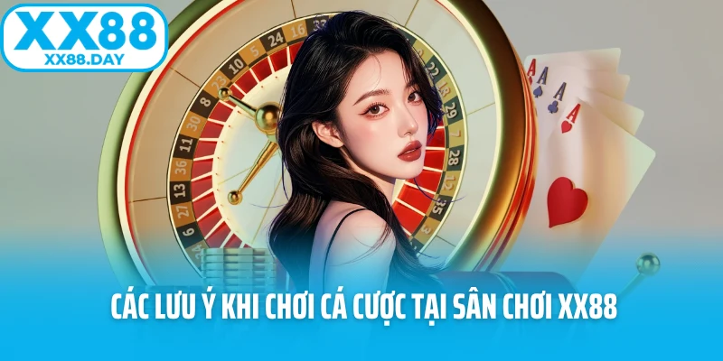  Các lưu ý khi chơi cá cược tại sân chơi XX88