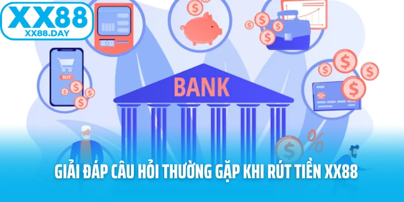Giải đáp câu hỏi thường gặp khi rút tiền XX88