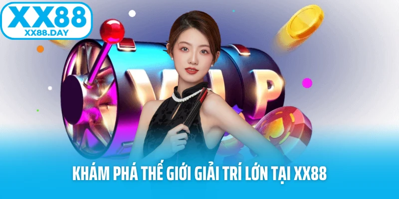 Khám phá thế giới giải trí lớn tại XX88